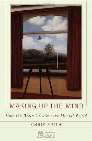 Making Up The Mind - How The Brain Creates Our Mental World