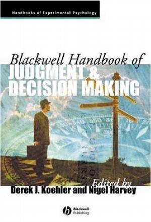 Blackwell Handbook of Judgment and Decision Making (Blackwell Handbooks of Experimental Psychology)