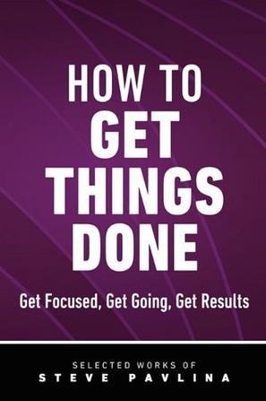 How to Get Things Done - Get Focused, Get Going, Get Results